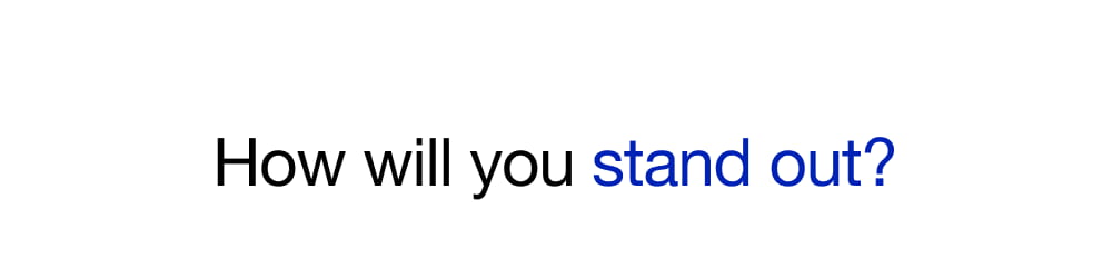 How will you stand out?